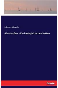 Alle strafbar - Ein Lustspiel in zwei Akten