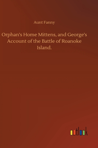 Orphan's Home Mittens, and George's Account of the Battle of Roanoke Island.