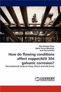 How do flowing conditions affect copper/AISI 304 galvanic corrosion?