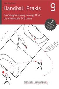 Handball Praxis 9 - Grundlagentraining Im Angriff Für Die Altersstufe 9-12 Jahre