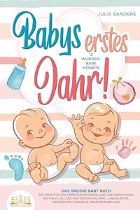 Babys erstes Jahr! 12 wunderbare Monate: Das groÃŸe Baby Buch mit wertvollen Tipps fur Entwicklung und Ernahrung bis hin zu Alltag und Erziehung (inkl. Checklisten, Beikosteinfuhrung & Ernahrungsplan)