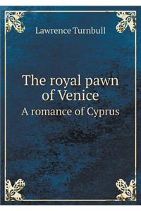 The Royal Pawn of Venice a Romance of Cyprus