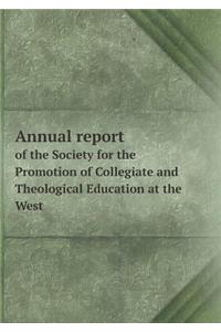 Annual Report of the Society for the Promotion of Collegiate and Theological Education at the West