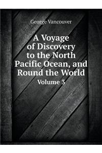 A Voyage of Discovery to the North Pacific Ocean, and Round the World Volume 3