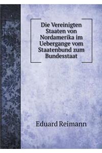 Die Vereinigten Staaten Von Nordamerika Im Uebergange Vom Staatenbund Zum Bundesstaat