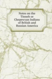 Notes on the Tinneh or Chepewyan Indians of British and Russian America