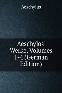 Aeschylos' Werke, Volumes 1-4 (German Edition)