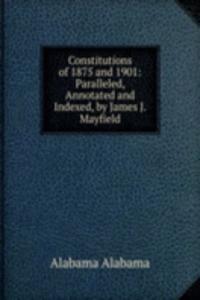 Constitutions of 1875 and 1901: Paralleled, Annotated and Indexed, by James J. Mayfield