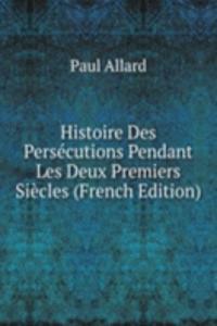 Histoire Des Persecutions Pendant Les Deux Premiers Siecles (French Edition)