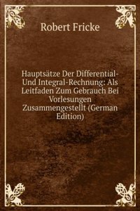 Hauptsatze Der Differential- Und Integral-Rechnung: Als Leitfaden Zum Gebrauch Bei Vorlesungen Zusammengestellt (German Edition)