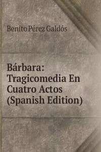 Barbara: Tragicomedia En Cuatro Actos (Spanish Edition)