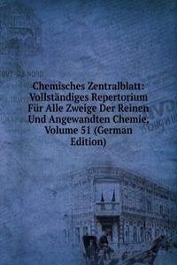 Chemisches Zentralblatt: Vollstandiges Repertorium Fur Alle Zweige Der Reinen Und Angewandten Chemie, Volume 51 (German Edition)