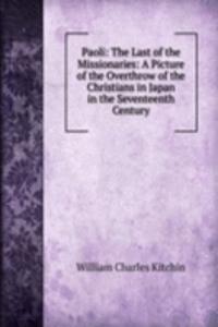 Paoli: The Last of the Missionaries: A Picture of the Overthrow of the Christians in Japan in the Seventeenth Century