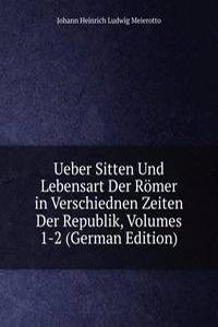 Ueber Sitten Und Lebensart Der Romer in Verschiednen Zeiten Der Republik, Volumes 1-2 (German Edition)