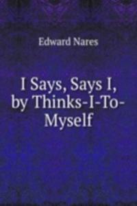 I Says, Says I, by Thinks-I-To-Myself