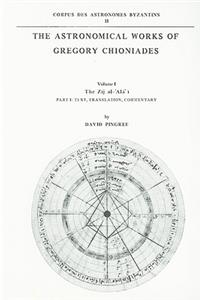 The Astronomical Works of Gregory Chioniades, Part I: The Zõj al-’Ala’ õ