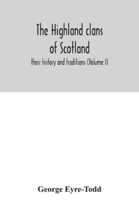 Highland clans of Scotland; their history and traditions (Volume I)