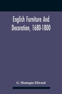 English Furniture And Decoration, 1680-1800