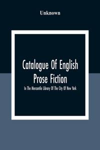 Catalogue Of English Prose Fiction; In The Mercantile Library Of The City Of New York