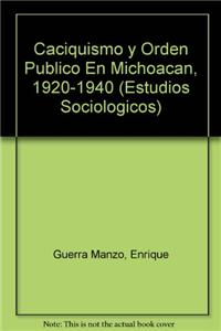 Caciquismo y Orden Publico En Michoacan, 1920-1940