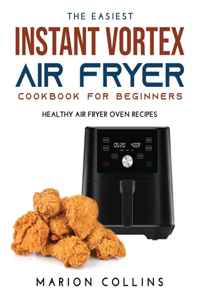The Easiest Instant Vortex Air Fryer Cookbook for Beginners