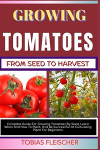 Growing Tomatoes from Seed to Harvest