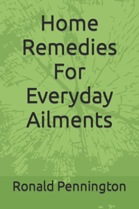 Home Remedies For Everyday Ailments