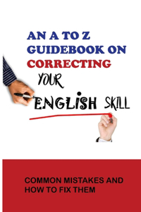 An A To Z Guidebook On Correcting Your English Skill