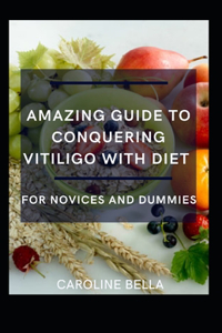 Amazing Guide To Conquering Vitiligo With Diet For Novices And Dummies