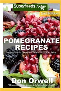 Pomegranate Recipes: 35 Quick & Easy Gluten Free Low Cholesterol Whole Foods Recipes full of Antioxidants & Phytochemicals