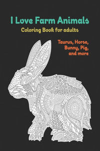I Love Farm Animals - Coloring Book for adults - Taurus, Horse, Bunny, Pig, and more