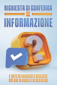 Richiesta Di Conferma E Informazione: L'arte di chiedere e ricevere ciò che si vuole e si desidera