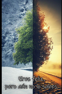 Eres feliz, pero aún no lo sabes.