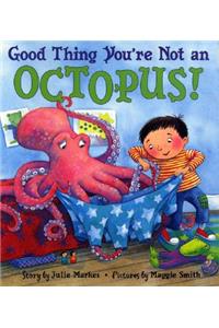 Good Thing You're Not An Octopus