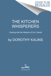 Kitchen Whisperers: Cooking with the Wisdom of Our Friends
