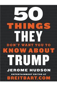50 Things They Don't Want You to Know About Trump