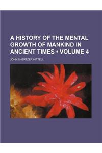 A History of the Mental Growth of Mankind in Ancient Times (Volume 4)