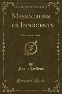 Massacrons Les Innocents: PiÃ¨ce En Un Acte (Classic Reprint)