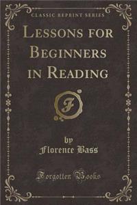 Lessons for Beginners in Reading (Classic Reprint)