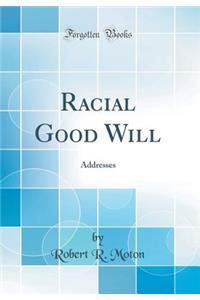 Racial Good Will: Addresses (Classic Reprint)