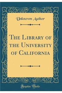The Library of the University of California (Classic Reprint)