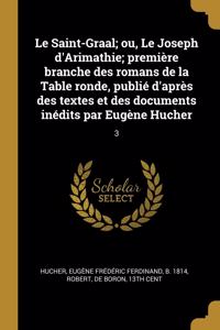 Le Saint-Graal; ou, Le Joseph d'Arimathie; première branche des romans de la Table ronde, publié d'après des textes et des documents inédits par Eugène Hucher