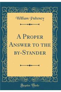 A Proper Answer to the By-Stander (Classic Reprint)