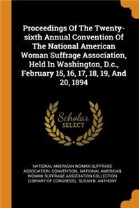 Proceedings Of The Twenty-sixth Annual Convention Of The National American Woman Suffrage Association, Held In Washington, D.c., February 15, 16, 17, 18, 19, And 20, 1894
