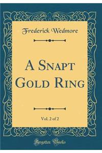 A Snapt Gold Ring, Vol. 2 of 2 (Classic Reprint)