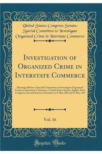 Investigation of Organized Crime in Interstate Commerce, Vol. 16: Hearings Before a Special Committee to Investigate Organized Crime in Interstate Commerce, United States Senate, Eighty-First Congress, Second Session, Pursuant to S. Res; 202 and S.