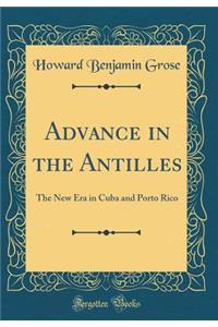 Advance in the Antilles: The New Era in Cuba and Porto Rico (Classic Reprint)