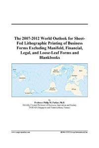 The 2007-2012 World Outlook for Sheet-Fed Lithographic Printing of Business Forms Excluding Manifold, Financial, Legal, and Loose-Leaf Forms and Blankbooks