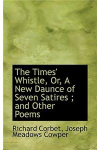 The Times' Whistle, Or, a New Daunce of Seven Satires; And Other Poems
