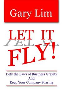 Let It Fly! Defy the Laws of Business Gravity and Keep Your Company Soaring